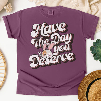 Have The Day You Deserve Unisex Garment-Dyed Heavyweight T-Shirt